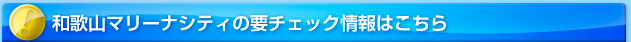 和歌山マリーナシティの要チェック情報はこちら
